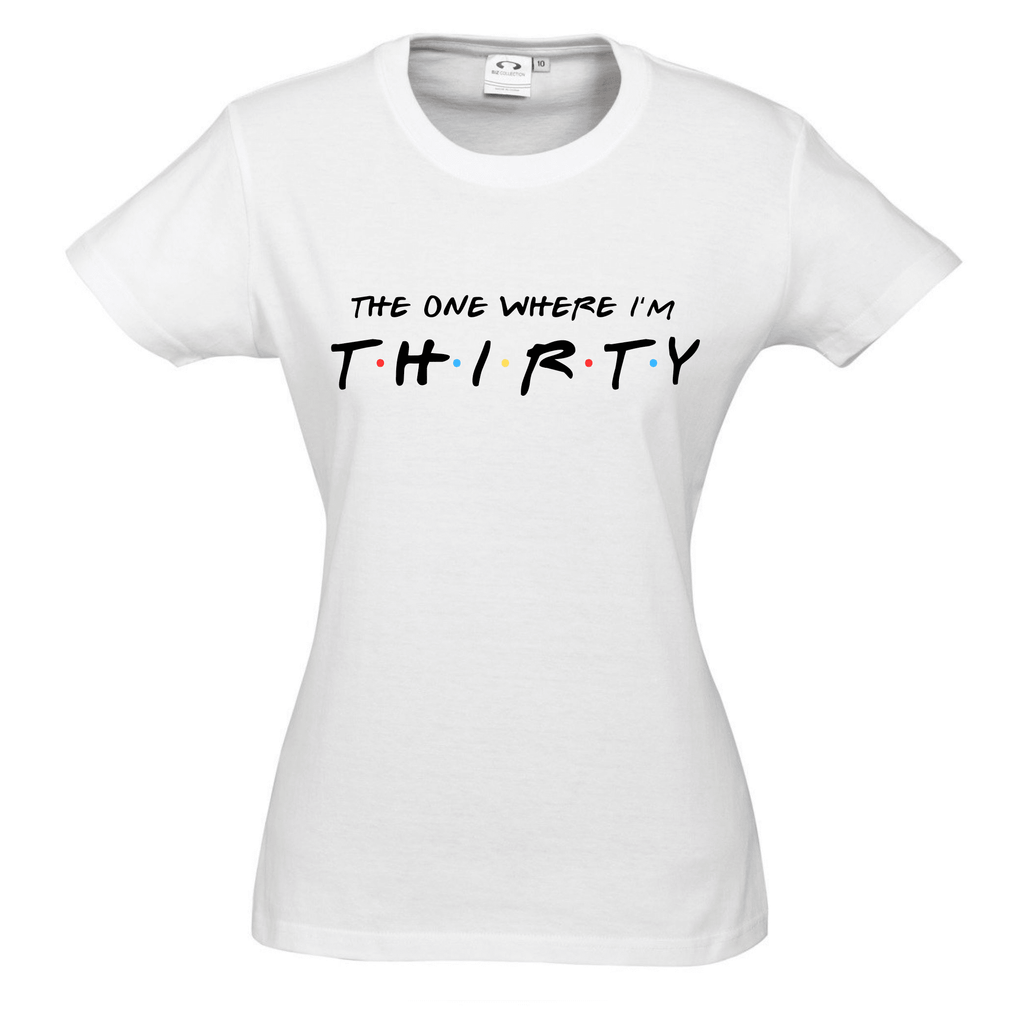 FRIENDS™ THIRTY | FOURTY | FIFTY BIRTHDAY PARTY TEES Lively & Co THE ONE WHERE I'M THIRTY WHITE TEE WOMANS 8